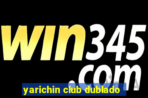 yarichin club dublado